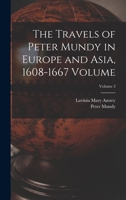 The Travels of Peter Mundy in Europe and Asia, 1608-1667 Volume; Volume 2 1019246243 Book Cover
