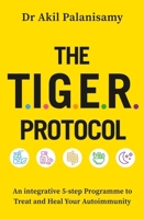 The T.I.G.E.R. Protocol: An Integrative 5-Step Programme to Treat and Heal Your Autoimmunity 1472299779 Book Cover