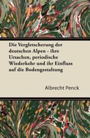 Die Vergletscherung Der Deutschen Alpen - Ihre Ursachen, Periodische Wiederkehr Und Ihr Einfluss Auf Die Bodengestaltung 1447433505 Book Cover