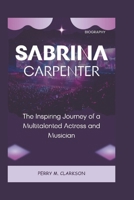 Sabrina Carpenter Biography: The Inspiring Journey of a Multitalented Actress and Musician B0DR98N2RH Book Cover