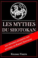 Les Mythes Du Shotokan: Les Reponses Interdites Aux Mysteres Du Karate Shotokan 1523985054 Book Cover