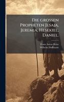 Die Grossen Propheten Jesaja, Jeremia, Hesekiel, Daniel. 1024526275 Book Cover
