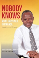 Nobody Knows What Happened in Rwanda: Hope and Horror in the 1994 Genocide 0228820103 Book Cover