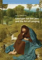 Geertgen tot Sint Jans and the Art of Longing (Visual and Material Culture, 1300-1700) 9463725857 Book Cover