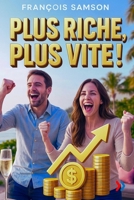PLUS RICHE, PLUS VITE !: Le guide pratique d’auto-coaching pour accélérer votre richesse et vivre mieux (Business Talents Academy) (French Edition) B0FDQPNSQR Book Cover