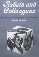 Rebels and Colleagues: Advertising and Social Change in French Canada 0773501355 Book Cover