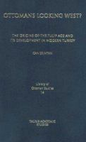 Ottomans Looking West?: The Origins of the Tulip Age and its Development in Modern Turkey 1845114914 Book Cover