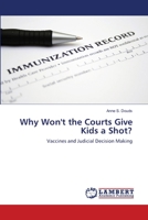 Why Won't the Courts Give Kids a Shot?: Vaccines and Judicial Decision Making 3659492035 Book Cover