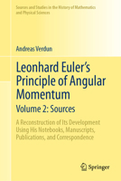 Leonhard Euler's Principle of Angular Momentum Volume 2: Sources: A Reconstruction of Its Development Using His Notebooks, Manuscripts, Publications, ... History of Mathematics and Physical Sciences) 3032082668 Book Cover