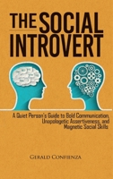 The Social Introvert: A Quiet Person's Guide to Bold Communication, Unapologetic Assertiveness, and Magnetic Social Skills 1951725212 Book Cover