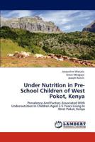 Under Nutrition in Pre-School Children of West Pokot, Kenya: Prevalence And Factors Associated With Undernutrition In Children Aged 2-5 Years Living In West Pokot, Kenya 3847318101 Book Cover
