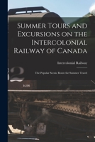 Summer Tours and Excursions on the Intercolonial Railway of Canada, Season 1893 [microform]: the Popular and Scenic Route for Summer Travel 1014743583 Book Cover