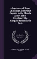 Adventures of Roger L'Estrange, Sometime Captain in the Florida Army, of His Excellency the Marquis Hernando de Soto 1241581541 Book Cover