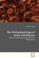 The Pathophysiology of Sickle Cell Disease: Cellular, Molecular and Biochemical Mechanisms 3639180410 Book Cover