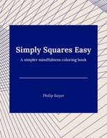 Simply Squares Easy: A simpler mindfulness coloring book B08Y49Y9V4 Book Cover