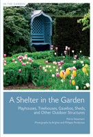 A Shelter in the Garden: Playhouses, Treehouses, Gazebos, Sheds, and Other Outdoor Structures 1584797711 Book Cover