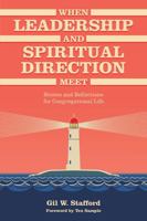 When Leadership and Spiritual Direction Meet: Stories and Reflections for Congregational Life 1566994411 Book Cover