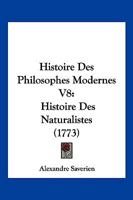 Histoire Des Philosophes Modernes V8: Histoire Des Naturalistes (1773) 1104865289 Book Cover