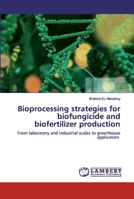 Bioprocessing strategies for biofungicide and biofertilizer production 6202517549 Book Cover