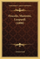 Foscolo, Manzoni, Leopardi: Saggi, Aggiuntovi Preraffaelliti, Simbolisti Ed Esteti E Letteratura Dell'avvenire 1278268413 Book Cover