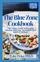 The Blue Zone Cookbook: The Master Guide To Creating Amazing Blue Zone Meals With Do It Yourself Methods B094VR4NG5 Book Cover