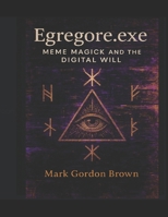 Egregore.exe: Meme Magick and the Digital Will A Chaos Magick Grimoire for the Post-Reality Mind B0FJ69QRD5 Book Cover