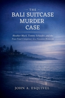 The Bali Suitcase Murder Case: Heather Mack, Tommy Schaefer, and the Trust Fund Conspiracy in a Vacation Homicide B0GQLQHSLV Book Cover