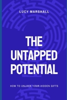 THE UNTAPPED POTENTIAL: How To Unlock Your Potential B0CCCSGP4T Book Cover