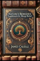 Nature's Remedies: Supplements for Allergy-Relief (The Ultimate Supplement Guide) B0DRSS5BYY Book Cover