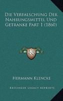 Die Verfalschung Der Nahrungsmittel Und Getranke Part 1 (1860) 1161134441 Book Cover