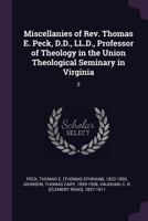 Miscellanies of Rev. Thomas E. Peck, D.D., LL.D., Professor of Theology in the Union Theological Seminary in Virginia: 3 1379108349 Book Cover