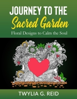 Journey to the Sacred Garden: Floral Designs to Calm the Soul B08QWH3H16 Book Cover