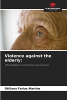 Violence against the elderly:: What happens in the family environment 6206309460 Book Cover
