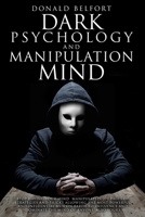 Dark Psychology and Manipulation Mind: Stop Having Your Mind Manipulated; 271 Pages Of Strategies And Tricks Allowing The Most Powerful And Influentia B08Y9FTS9F Book Cover