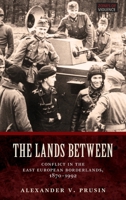 Lands Between: Conflict in the East European Borderlands, 1870-1992 0199297533 Book Cover