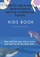 book for kids to learn letters drawing coloring numbers and animals: Best book for your kids to learn and have fun at the same time B089J23QFK Book Cover