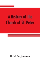 A History of the Church of St. Peter, Northampton, Together With the Chapels of Kingsthorpe and Upton 9353808278 Book Cover