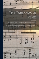 The Tabernacle: a Collection of Hymn Tunes, Chants, Sentences, Motetts and Anthems, Adapted to Public and Private Worship, and to the Use of Choirs, ... Together With a Complete Treatise on The... 1014602238 Book Cover