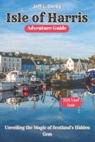 Isle of Harris Adventure Guide 2025: Unveiling the Magic of Scotland’s Hidden Gem B0DZTL6C3B Book Cover
