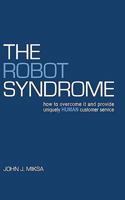 The Robot Syndrome: How to Overcome It and Provide Uniquely Human Customer Service 1438998899 Book Cover