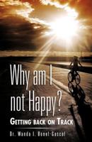 Why Am I Not Happy?: Getting Back on Track 1463335938 Book Cover