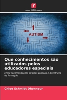 Que conhecimentos são utilizados pelos educadores especiais: Entre recomendações de boas práticas e directrizes de formação 6206046575 Book Cover