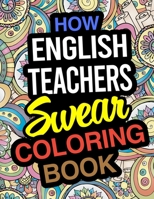 How English Teachers Swear Coloring Book: English Teacher Coloring Books 1671756193 Book Cover