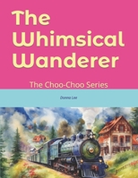 The Whimsical Wanderer: The Choo-Choo Series B0CCXHY1LT Book Cover