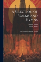 A Selection of Psalms and Hymns: Chiefly Adapted for Public Worship 1022783432 Book Cover