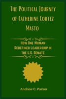 The Political Journey of Catherine Cortez Masto: How One Woman Redefined Leadership in the U.S. Senate B0FTRYHSK3 Book Cover
