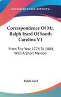 Correspondence Of Mr. Ralph Izard Of South Carolina V1: From The Year 1774 To 1804, With A Short Memoir 0548297983 Book Cover