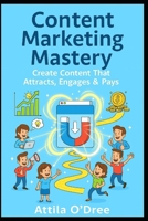 Content Marketing Mastery: Create Content That Attracts, Engages & Pays B0FX1CX2D7 Book Cover