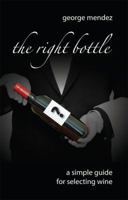 The Right Bottle: A Simple Guide For Selecting Wine 0991408977 Book Cover