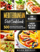 Mediterranean Diet Cookbook  for Beginners: 500 Quick and Easy Mouth-watering Recipes that Busy and Novice Can Cook - 2 Weeks Meal Plan Included 1953693245 Book Cover